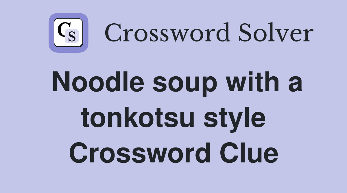 Noodle soup with a tonkotsu style Crossword Clue