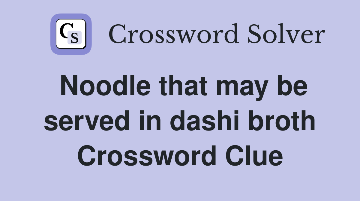 Noodle that may be served in dashi broth Crossword Clue