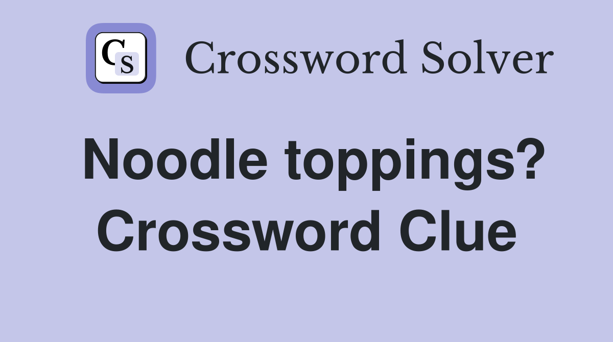 Noodle toppings? Crossword Clue