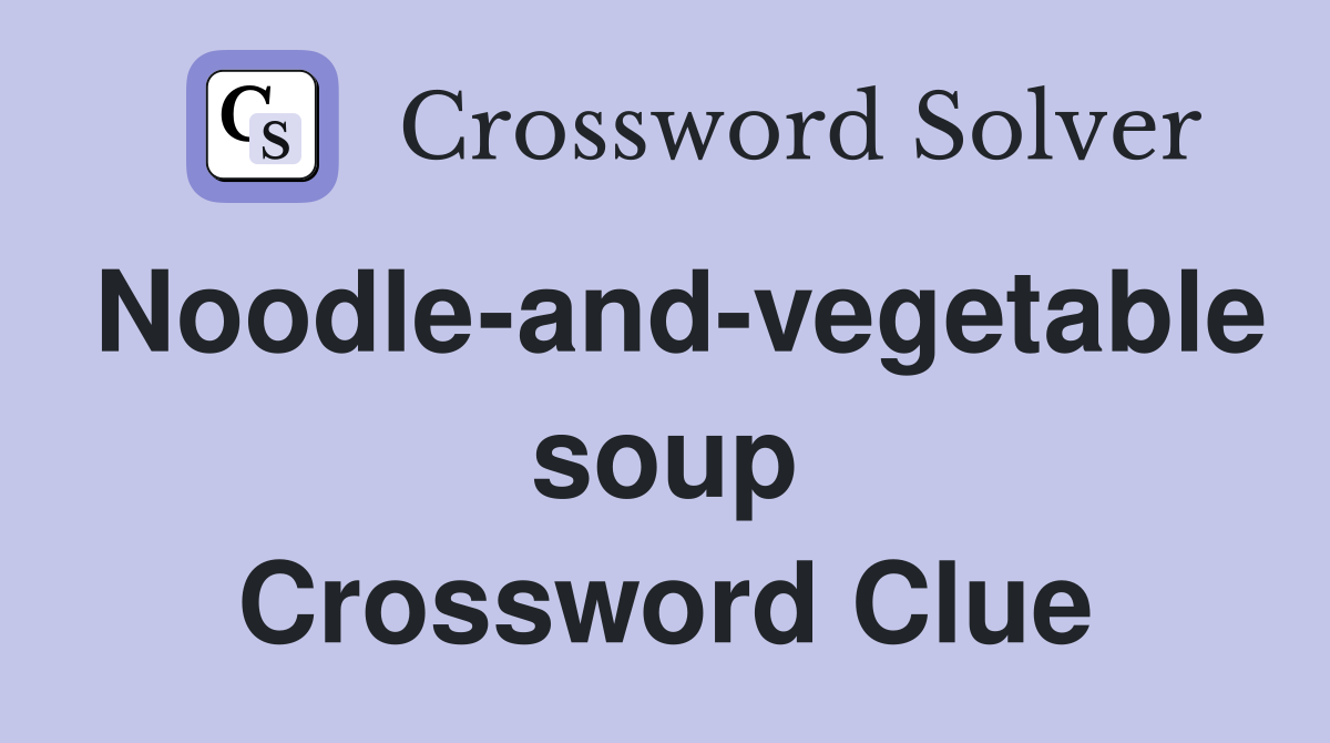 Noodle-and-vegetable soup Crossword Clue