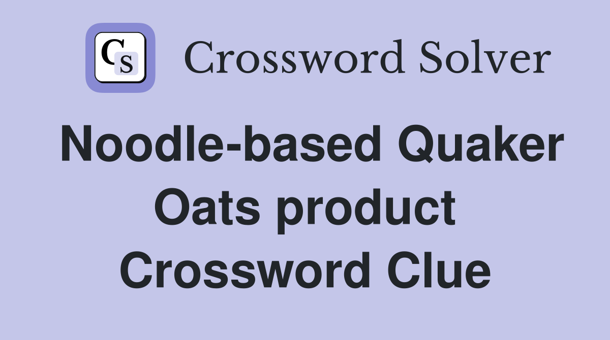 Noodle-based Quaker Oats product Crossword Clue