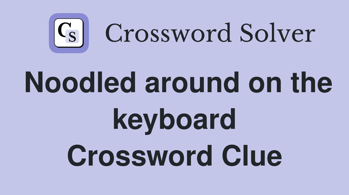 Noodled around on the keyboard Crossword Clue