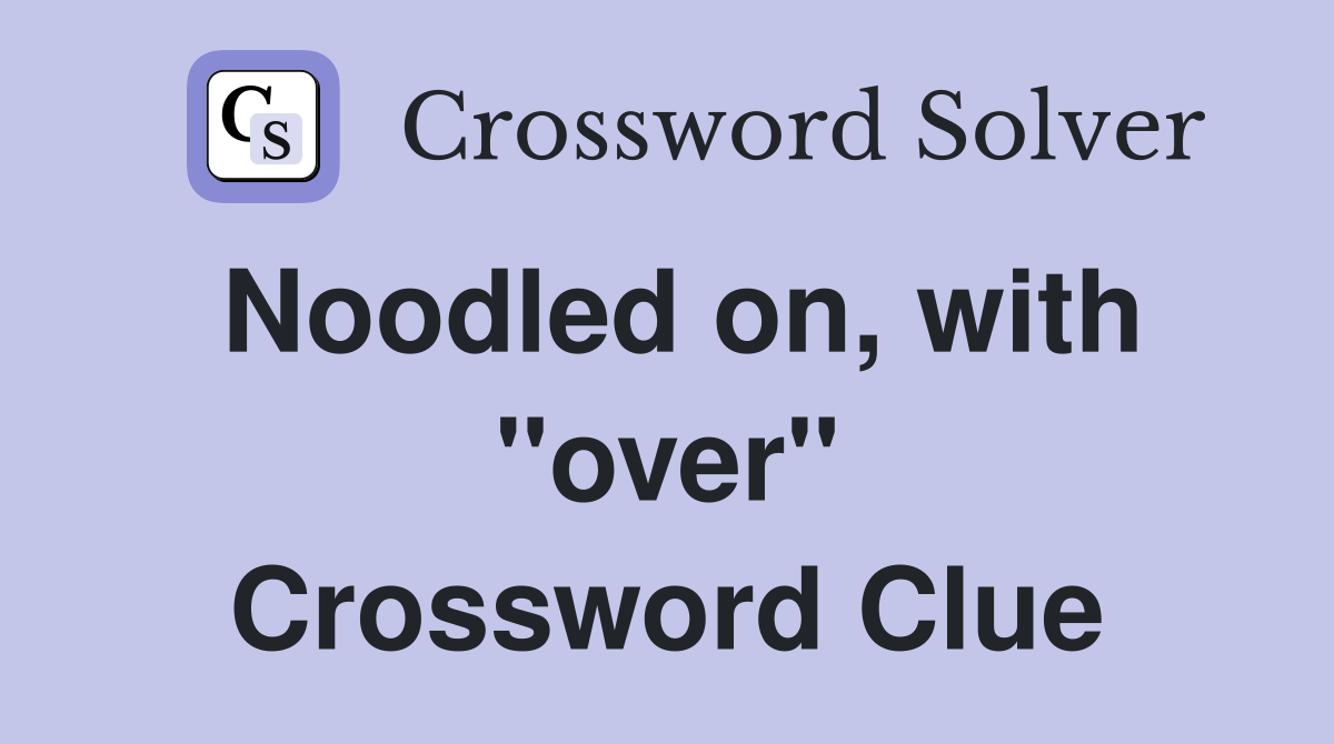 Noodled on, with "over" Crossword Clue