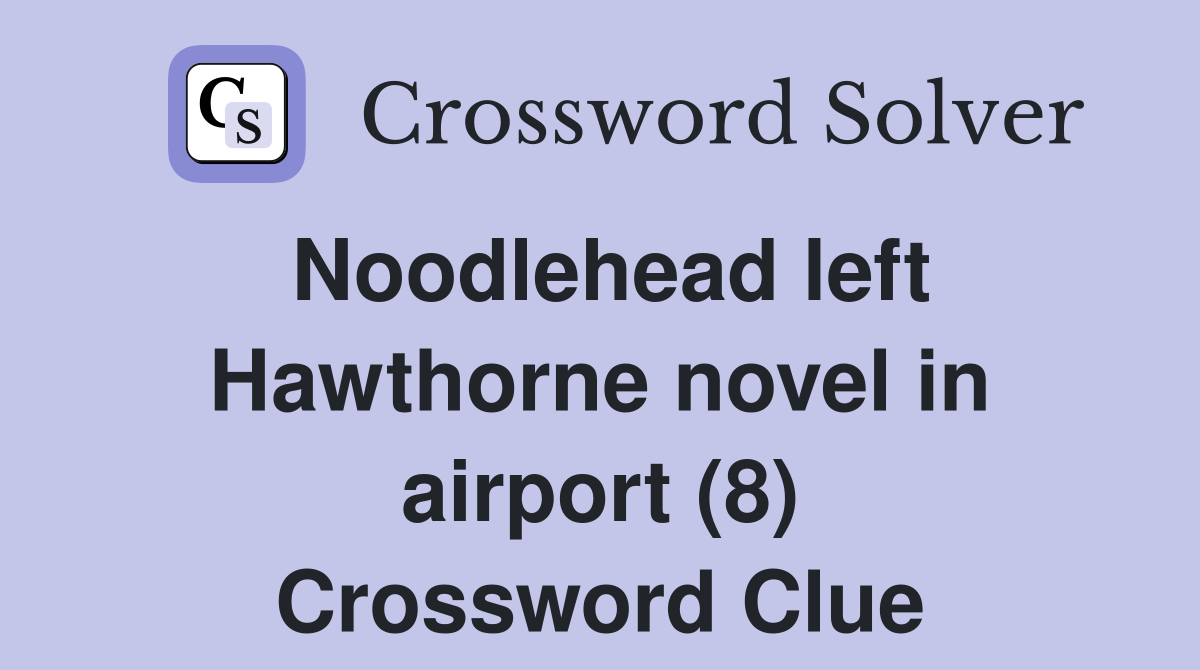 Noodlehead left Hawthorne novel in airport (8) Crossword Clue