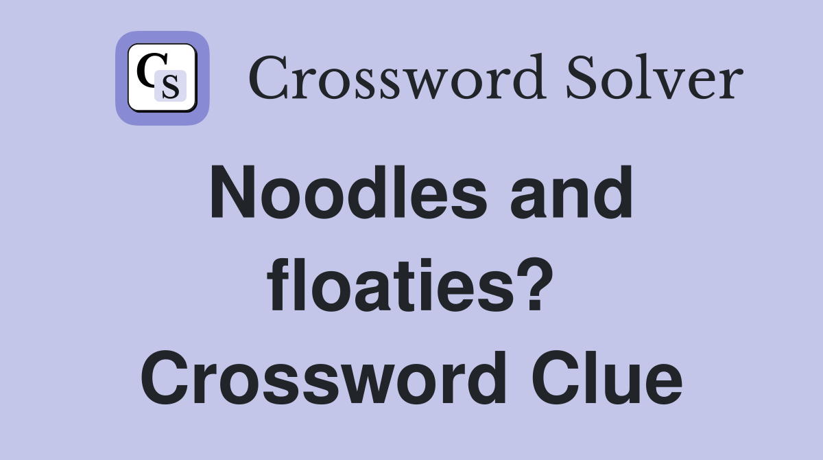 Noodles and floaties? Crossword Clue