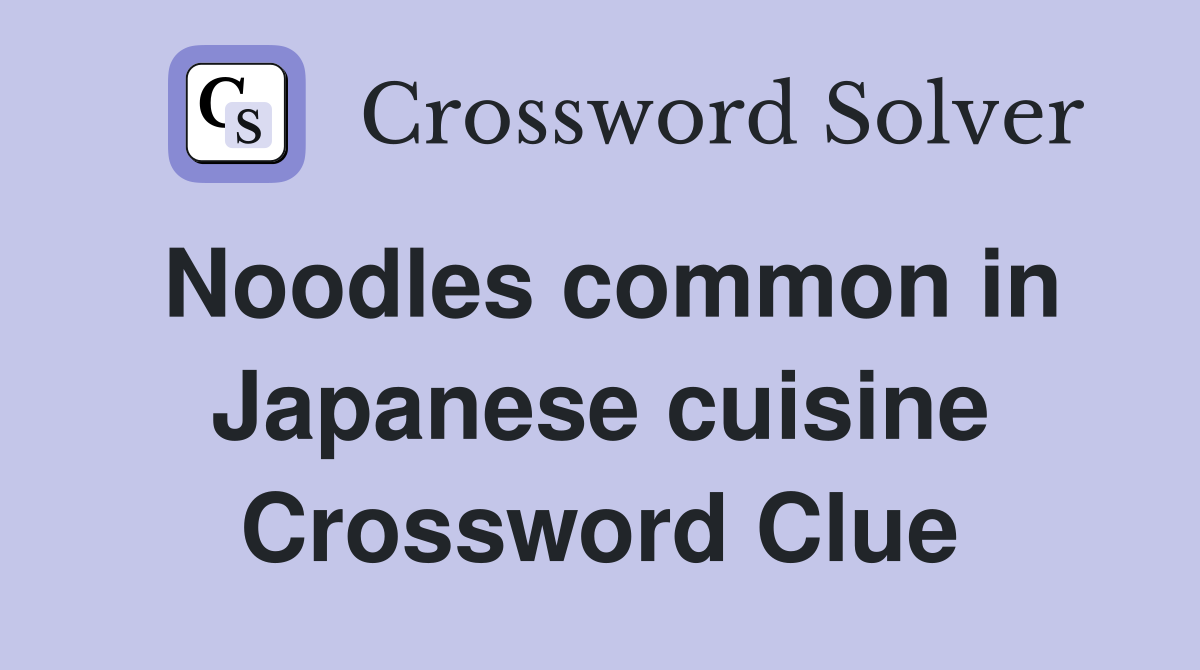 Noodles common in Japanese cuisine Crossword Clue
