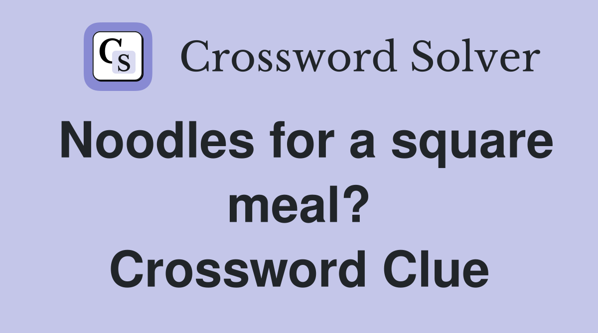 Noodles for a square meal? Crossword Clue