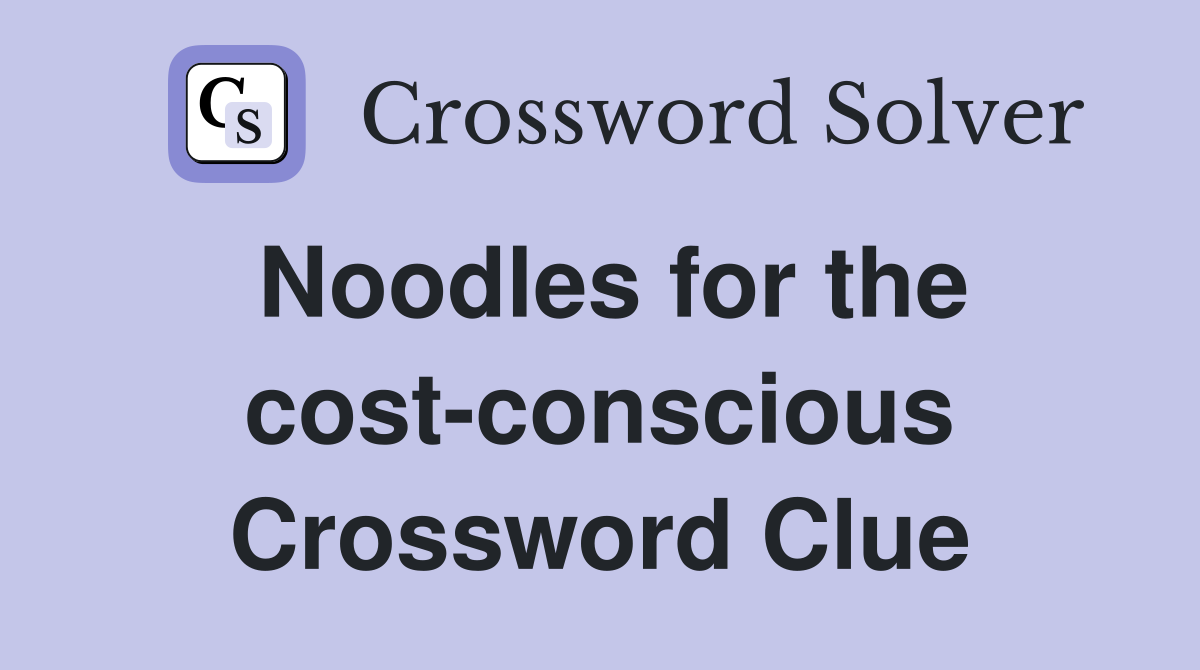 Noodles for the cost-conscious Crossword Clue