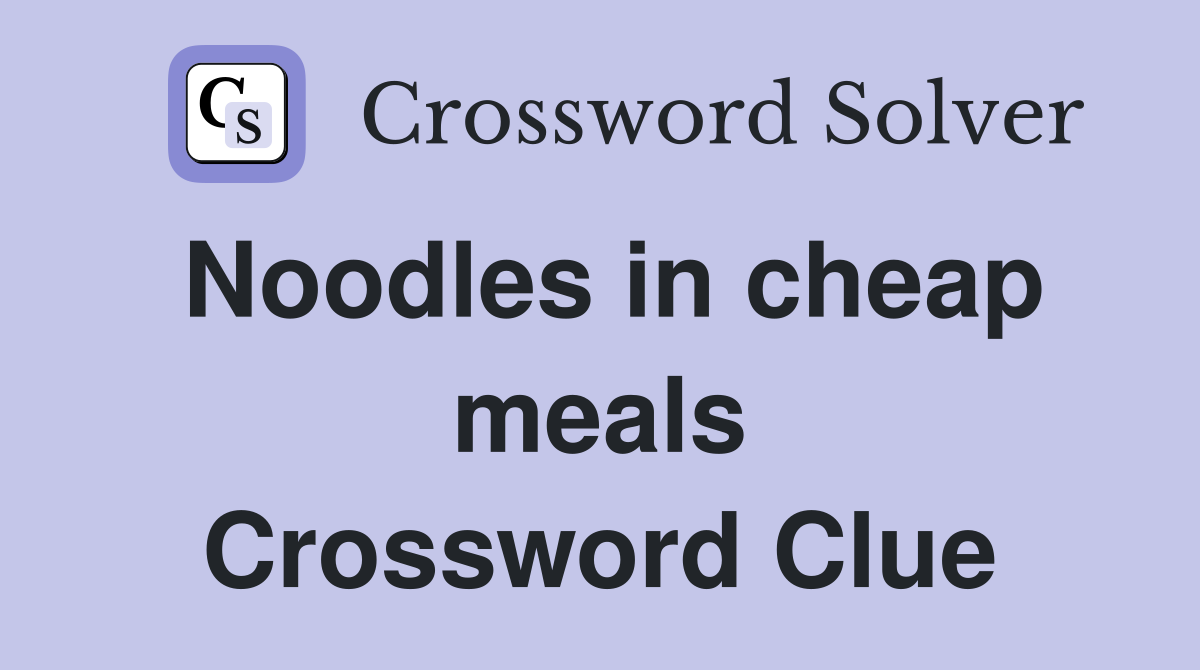 Noodles in cheap meals Crossword Clue