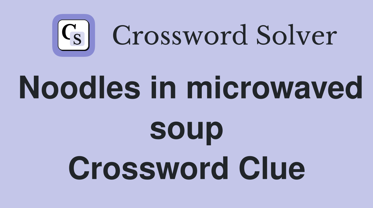 Noodles in microwaved soup Crossword Clue