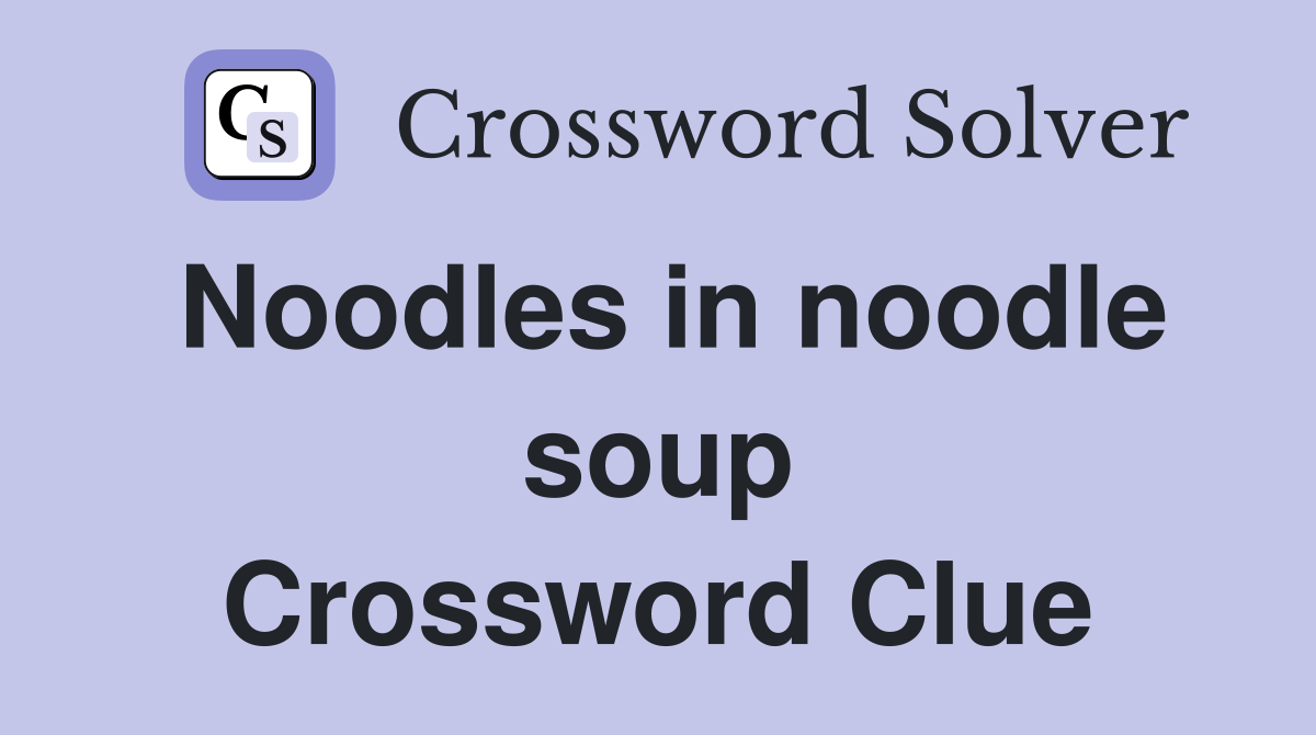 Noodles in noodle soup Crossword Clue