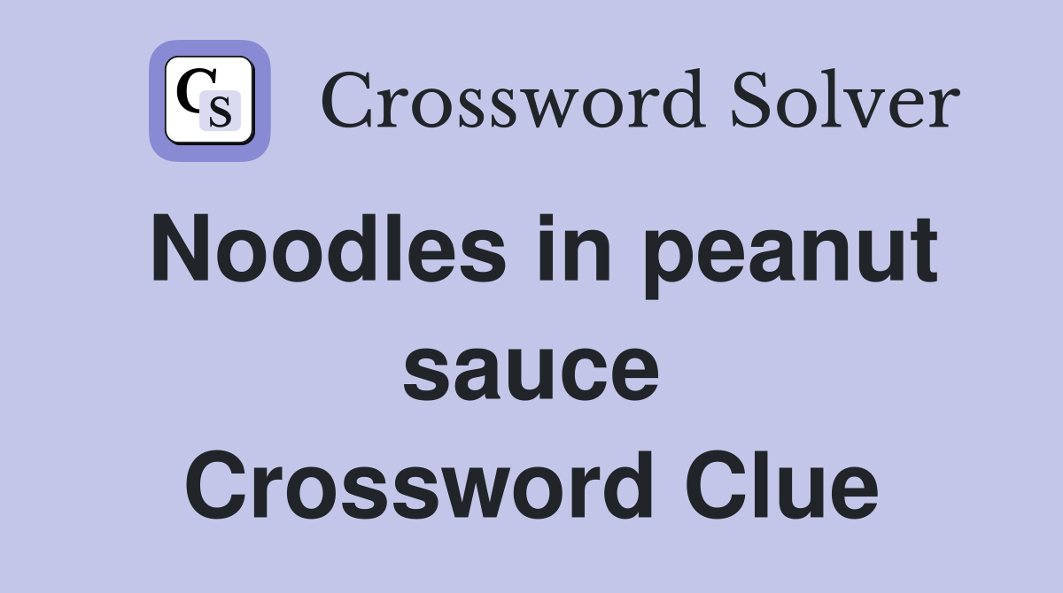Noodles in peanut sauce Crossword Clue