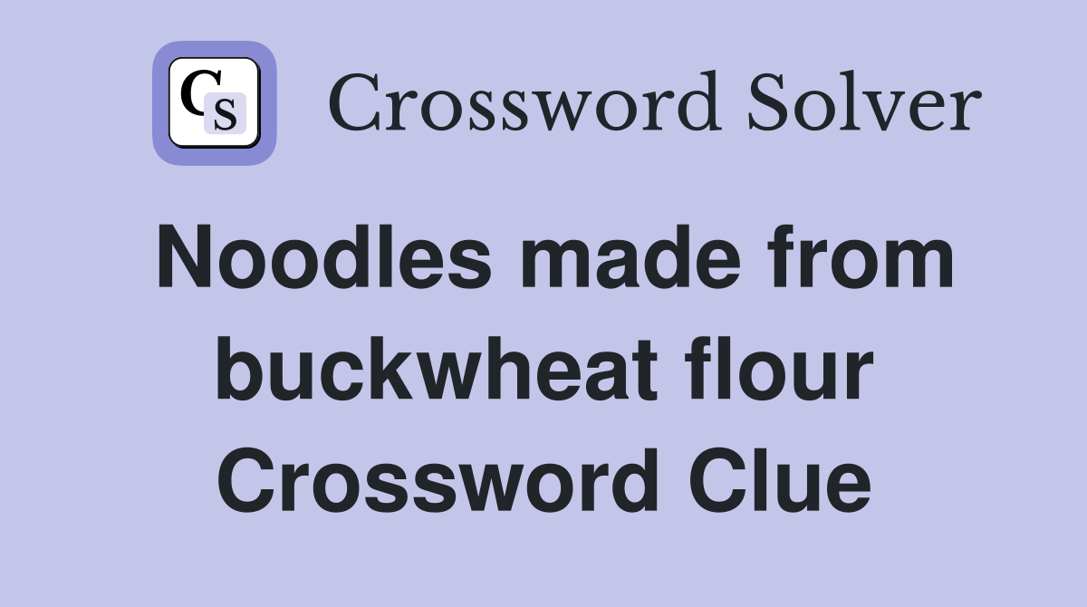 Noodles made from buckwheat flour Crossword Clue