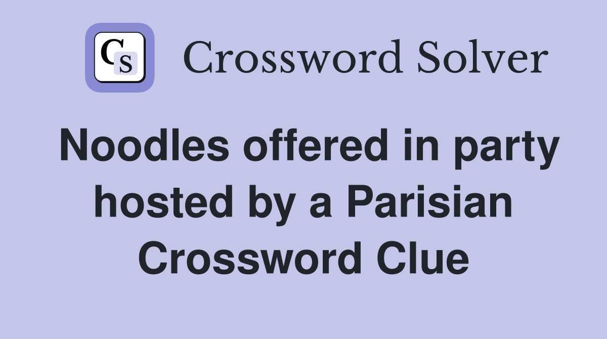 Noodles offered in party hosted by a Parisian Crossword Clue