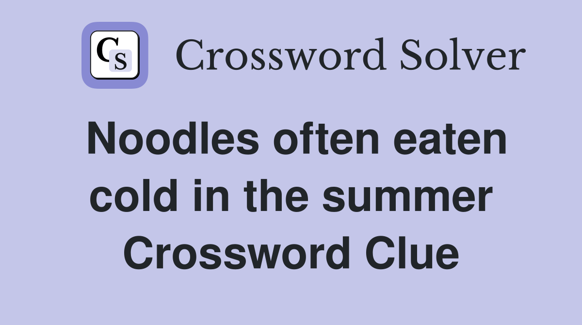 Noodles often eaten cold in the summer Crossword Clue