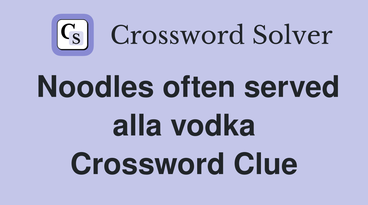 Noodles often served alla vodka Crossword Clue