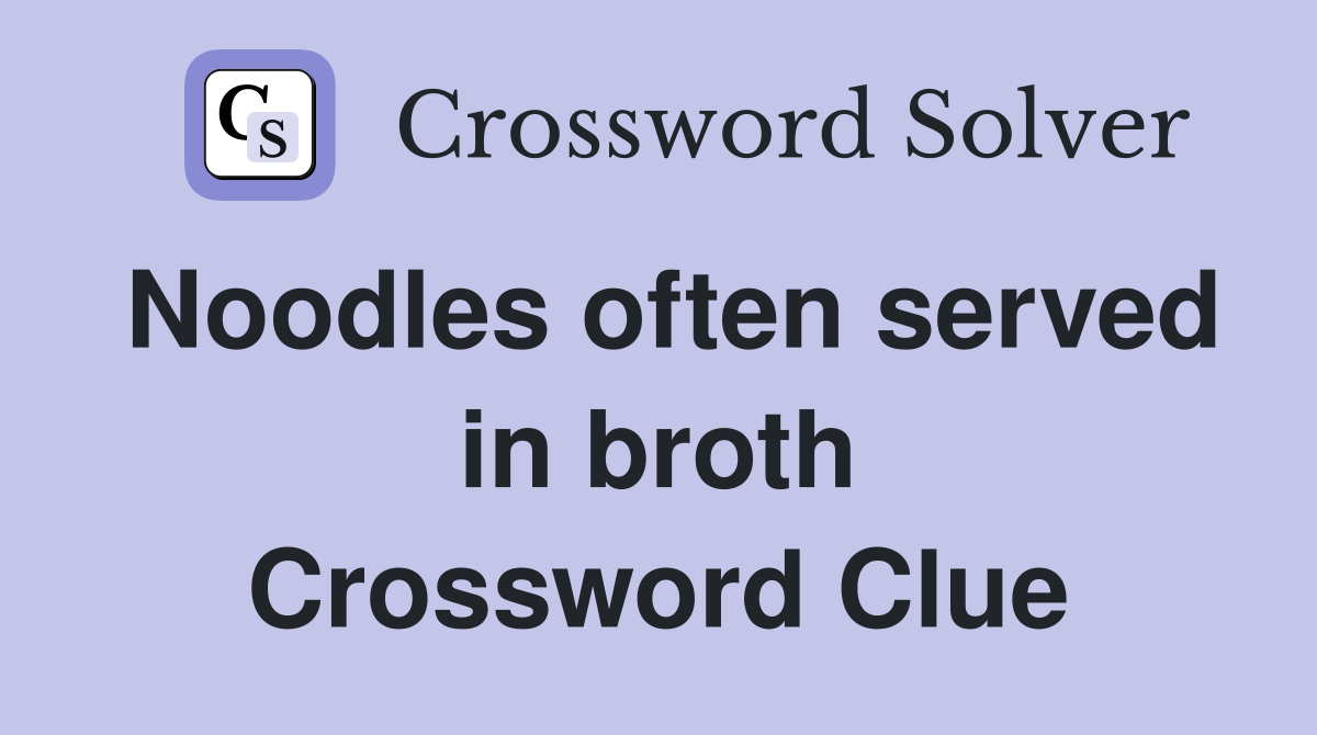 Noodles often served in broth Crossword Clue