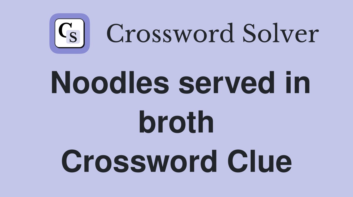 Noodles served in broth Crossword Clue