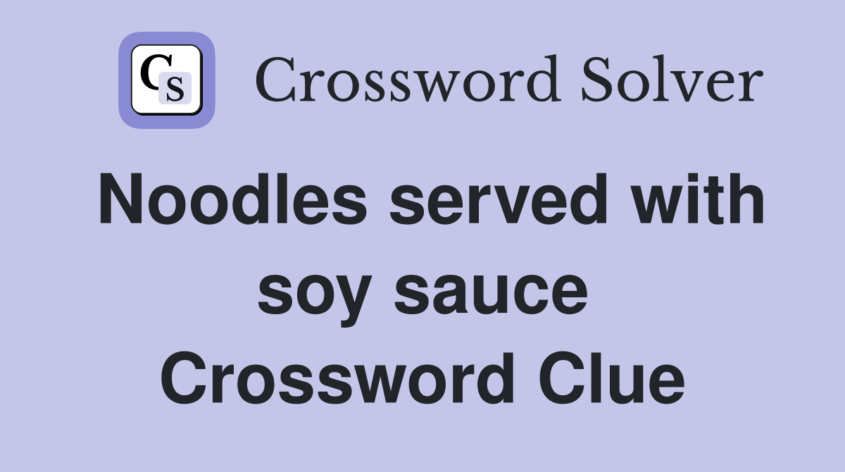 Noodles served with soy sauce Crossword Clue