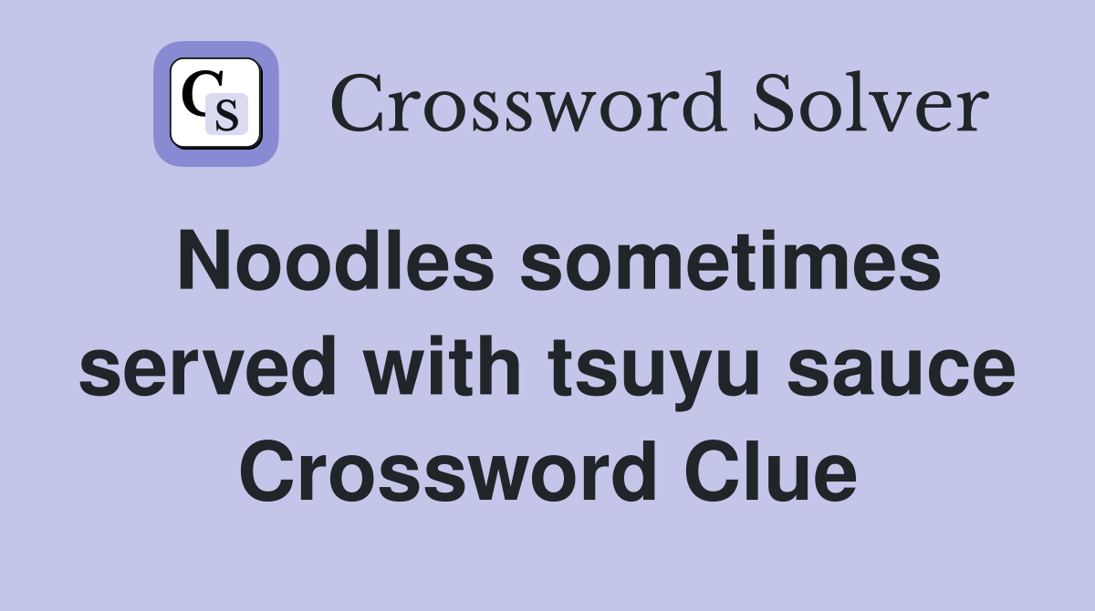 Noodles sometimes served with tsuyu sauce Crossword Clue