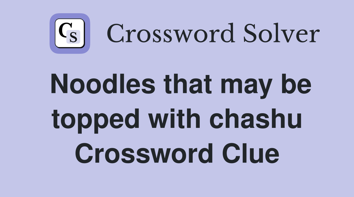 Noodles that may be topped with chashu Crossword Clue