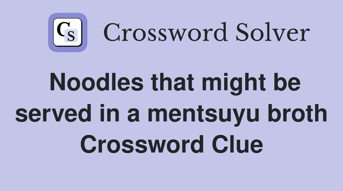 Noodles that might be served in a mentsuyu broth Crossword Clue