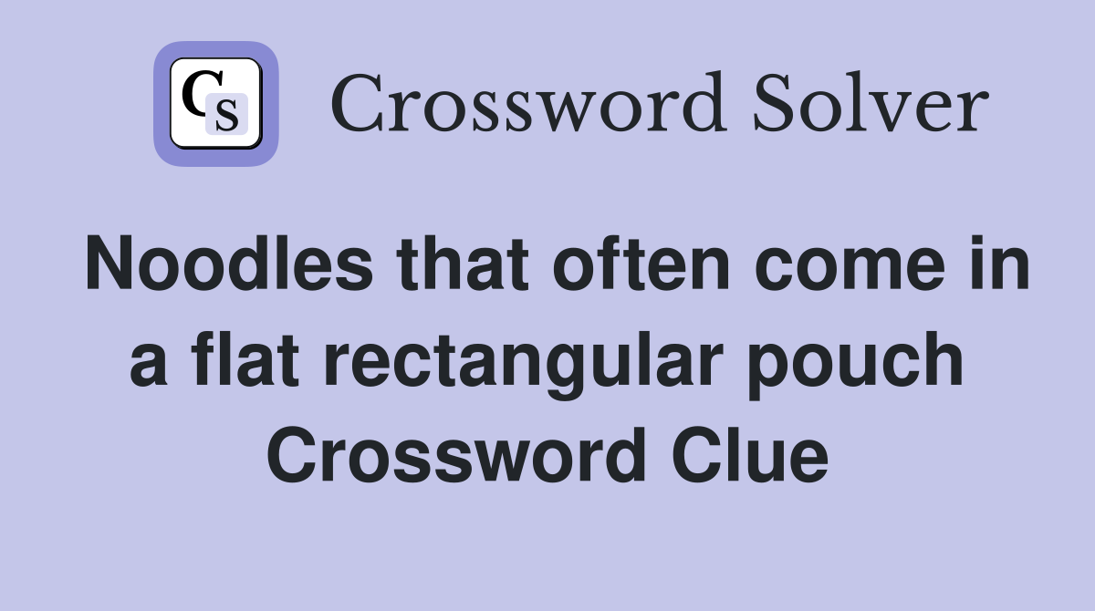 Noodles that often come in a flat rectangular pouch Crossword Clue