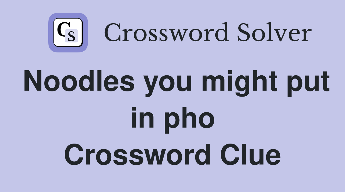 Noodles you might put in pho Crossword Clue