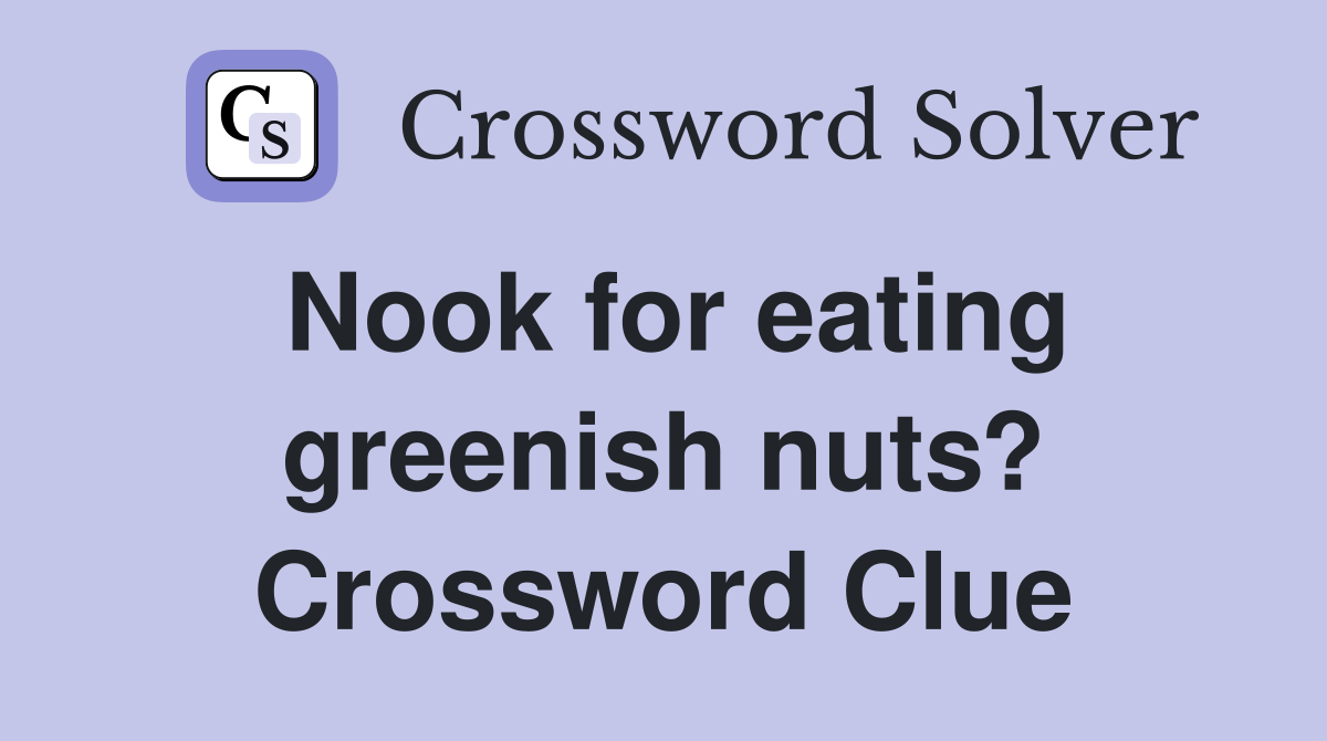 Nook for eating greenish nuts? Crossword Clue