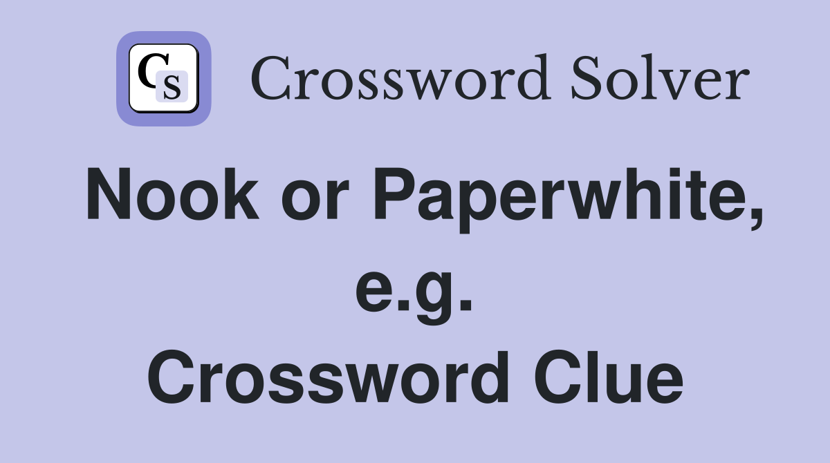 Nook or Paperwhite, e.g. Crossword Clue