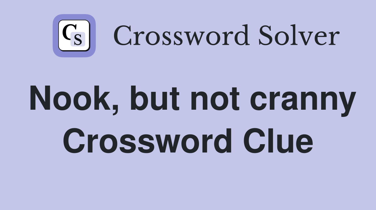 Nook, but not cranny Crossword Clue