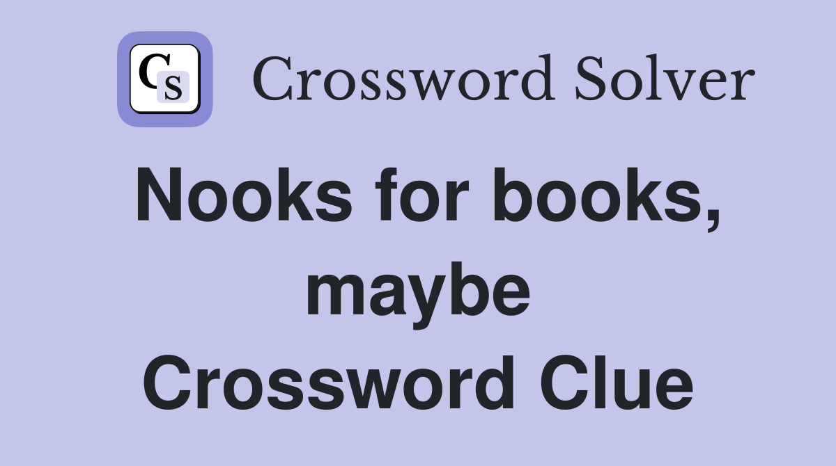 Nooks for books, maybe Crossword Clue
