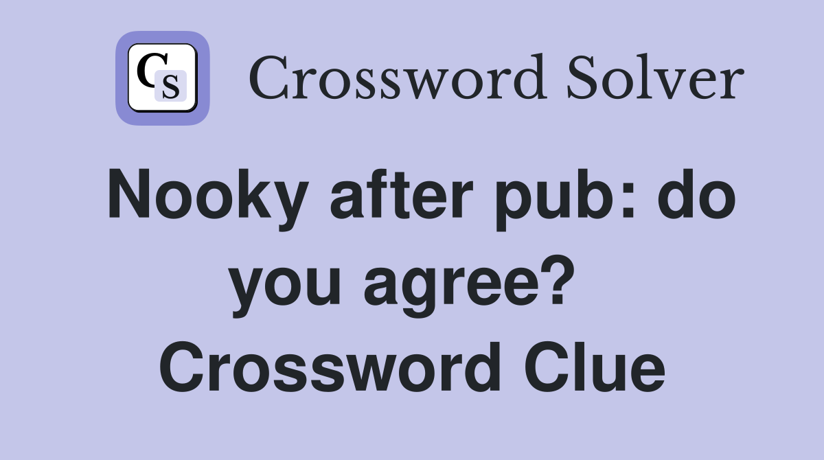 Nooky after pub: do you agree?  Crossword Clue
