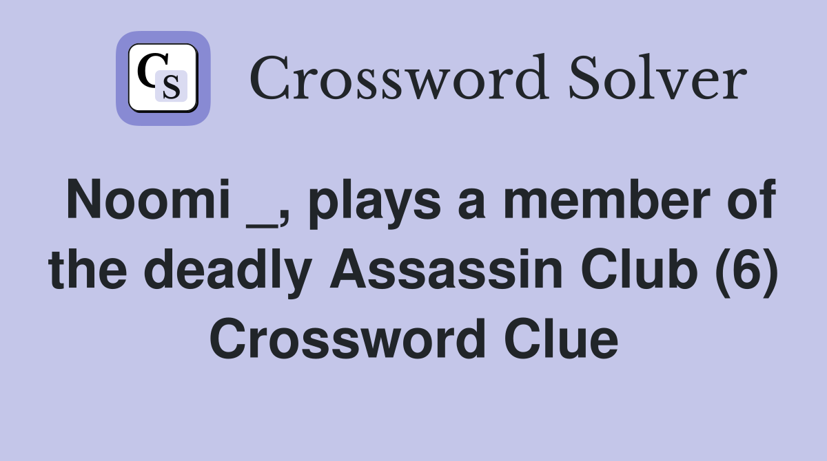 Noomi _, plays a member of the deadly Assassin Club (6) Crossword Clue