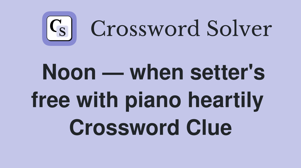 Noon — when setter's free with piano heartily  Crossword Clue