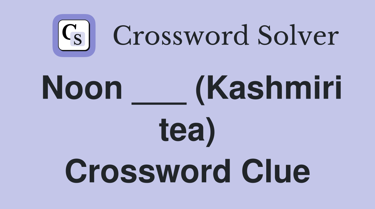 Noon ___ (Kashmiri tea) Crossword Clue