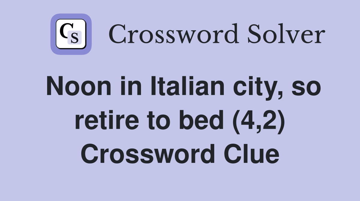 Noon in Italian city, so retire to bed (4,2) Crossword Clue