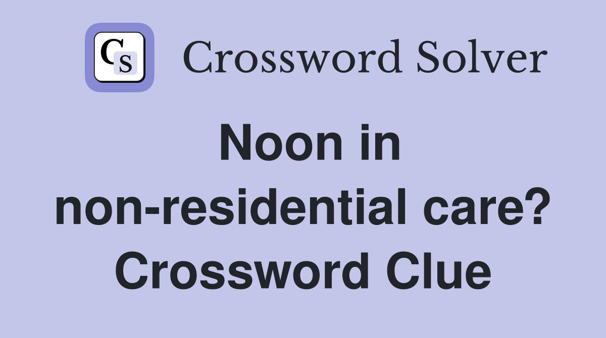 Noon in non-residential care? Crossword Clue