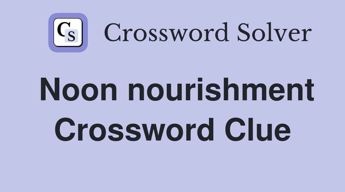 Noon nourishment Crossword Clue