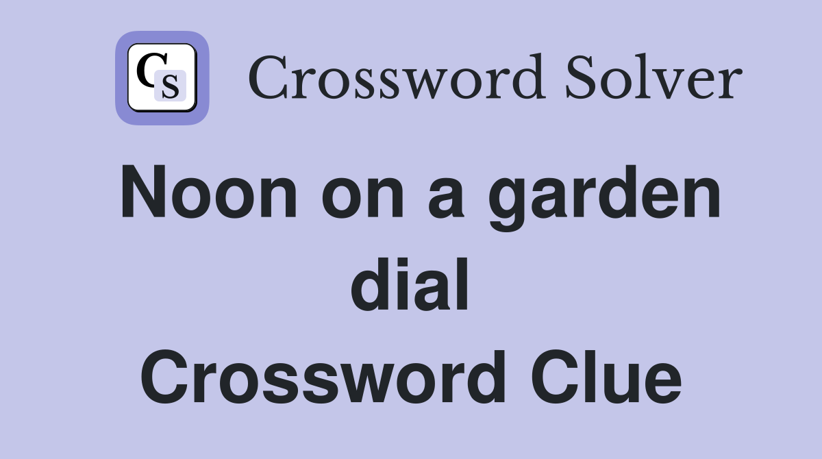 Noon on a garden dial Crossword Clue
