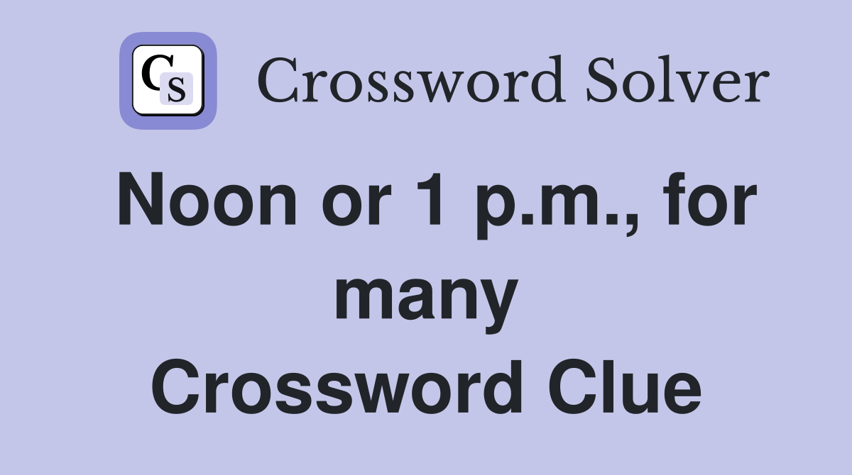 Noon or 1 p.m., for many Crossword Clue