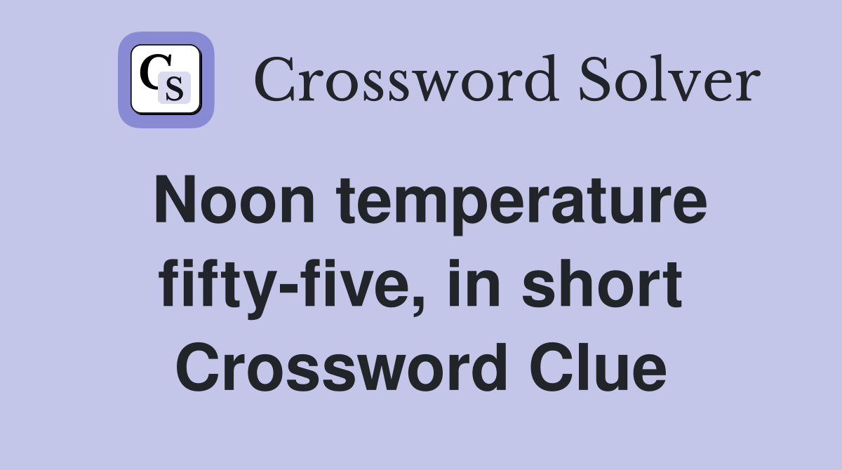 Noon temperature fifty-five, in short Crossword Clue