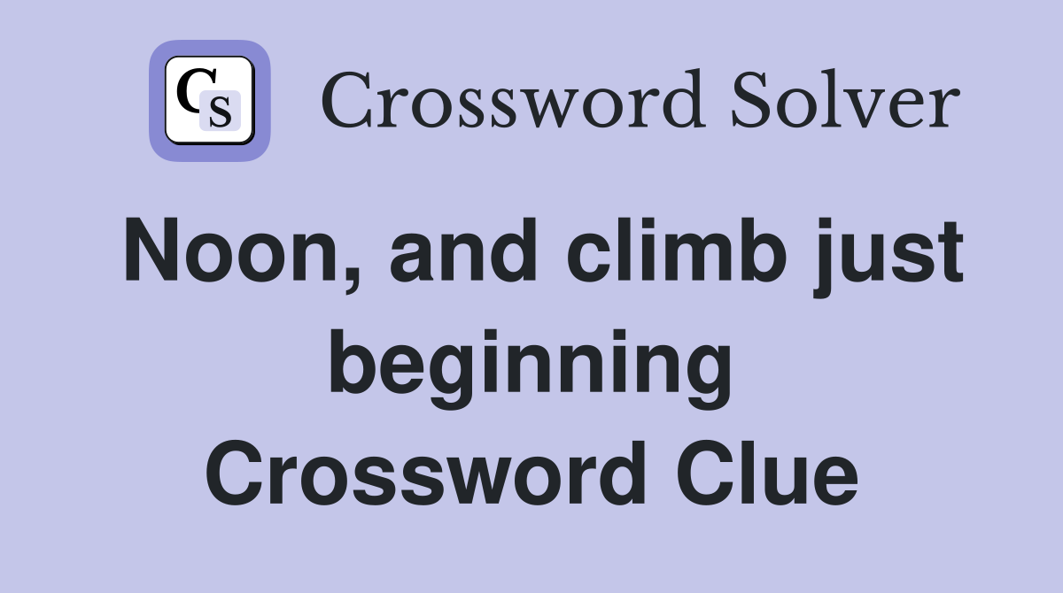 Noon, and climb just beginning Crossword Clue