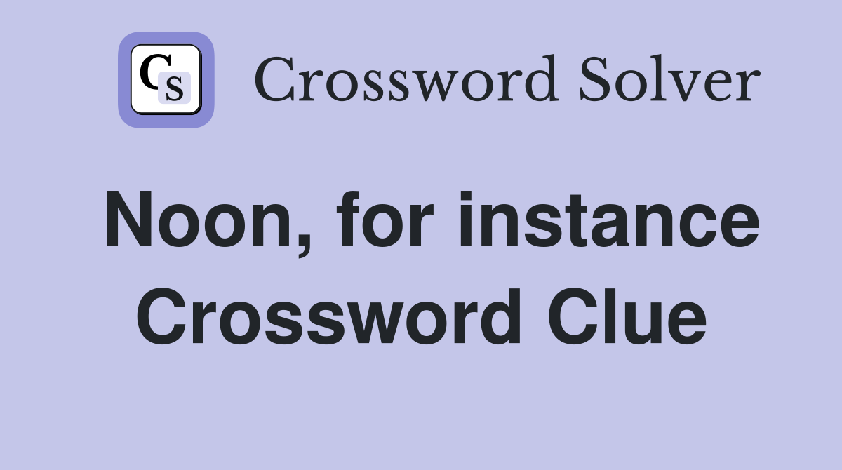 Noon, for instance Crossword Clue