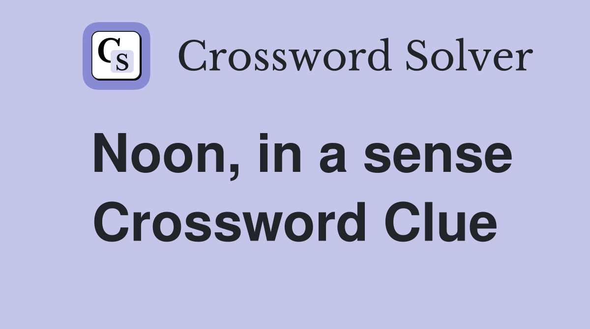 Noon, in a sense Crossword Clue