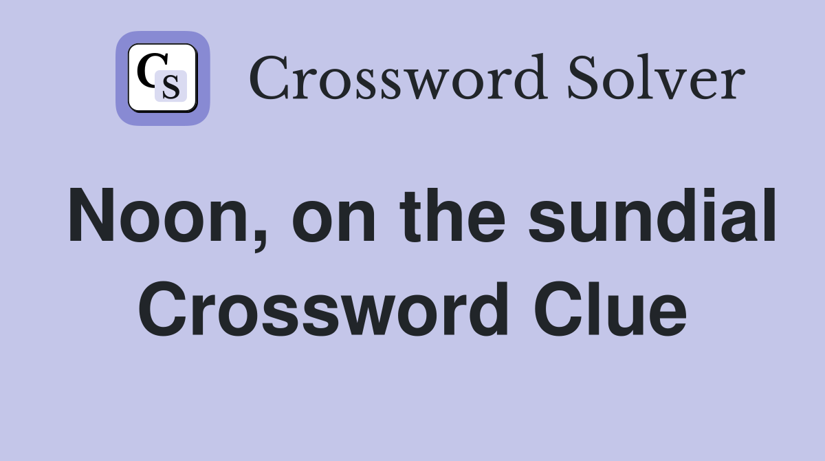 Noon, on the sundial Crossword Clue
