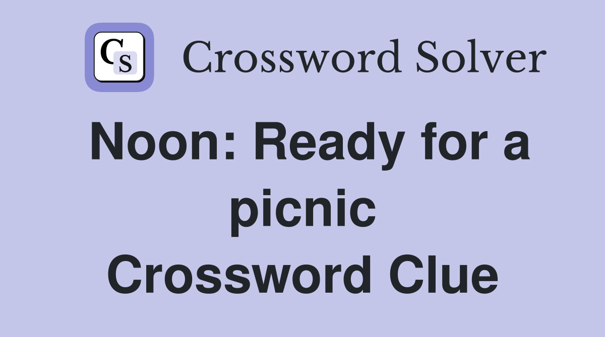Noon: Ready for a picnic Crossword Clue