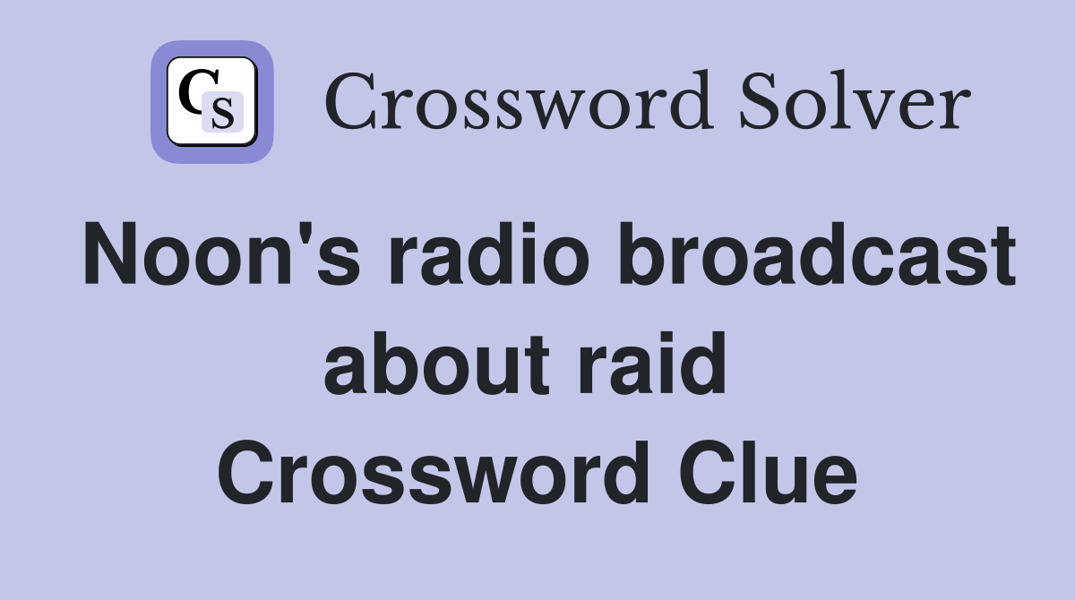 Noon's radio broadcast about raid  Crossword Clue