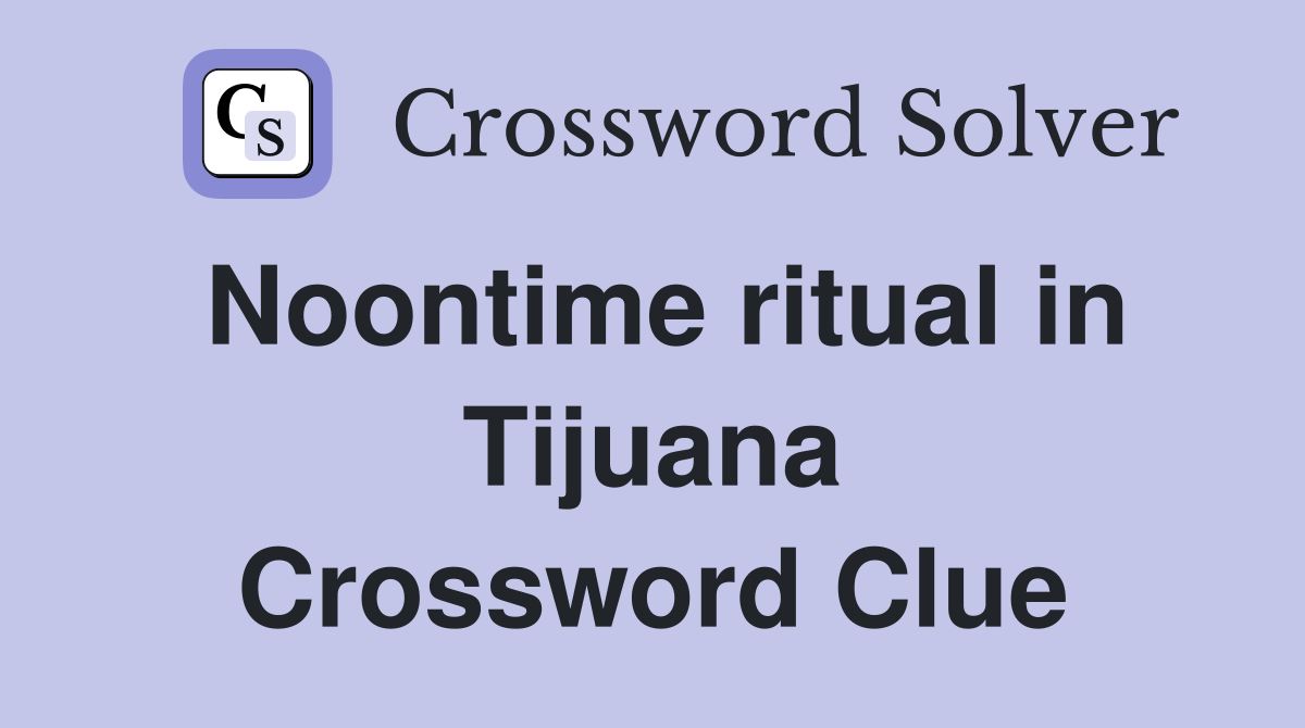 Noontime ritual in Tijuana Crossword Clue
