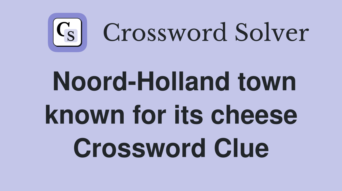 Noord-Holland town known for its cheese Crossword Clue